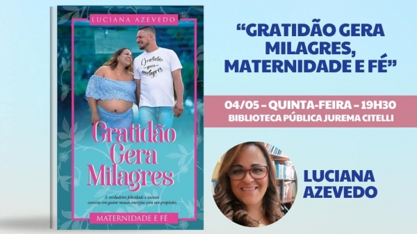 Lançamento do livro Gratidão Gera Milagres ? Maternidade e Fé, da escritora Luciana Azevedo, acontece nesta quinta-feira, dentro da agenda cultural de maio  (Divulgação).
