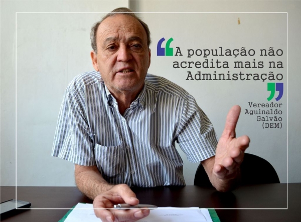Aguinaldo Galvão: “A população não acredita mais na atual Administração”